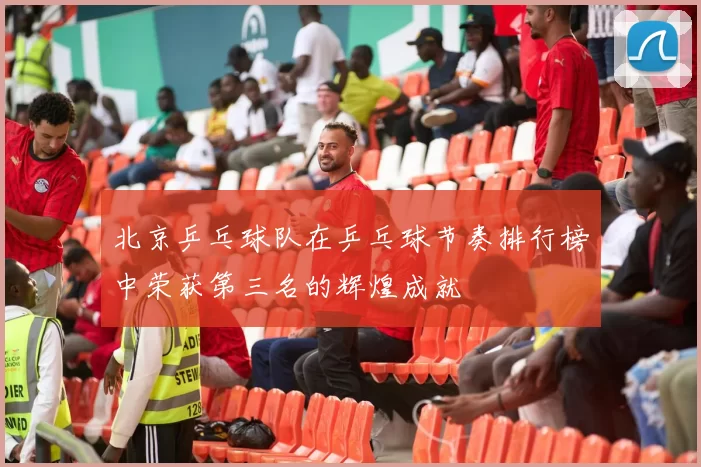 北京乒乓球队在乒乓球节奏排行榜中荣获第三名的辉煌成就